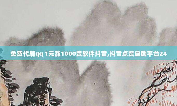免费代刷qq 1元涨1000赞软件抖音,抖音点赞自助平台24